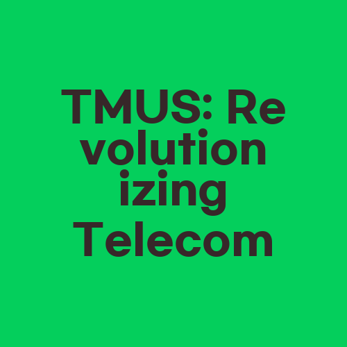 TMUS: Revolutionizing Telecom
