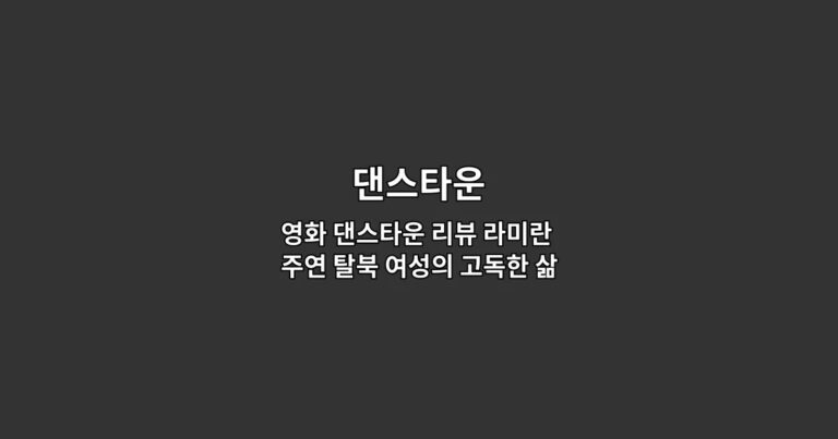 영화 댄스타운 리뷰 라미란 주연 탈북 여성의 고독한 삶과 도시의 비정함